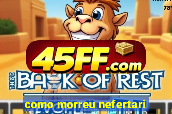 como morreu nefertari